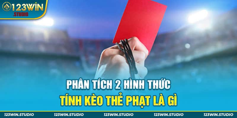 Phân tích 2 hình thức tính kèo thẻ phạt là gì