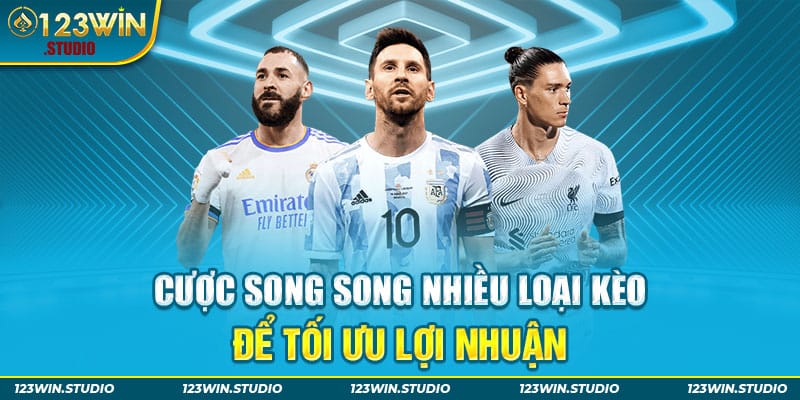 Cược song song nhiều loại kèo để tối ưu lợi nhuận