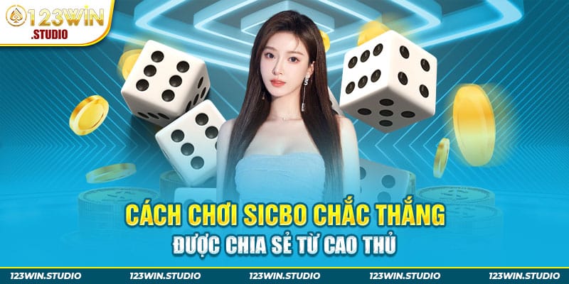 Cách chơi Sicbo chắc thắng được chia sẻ từ cao thủ