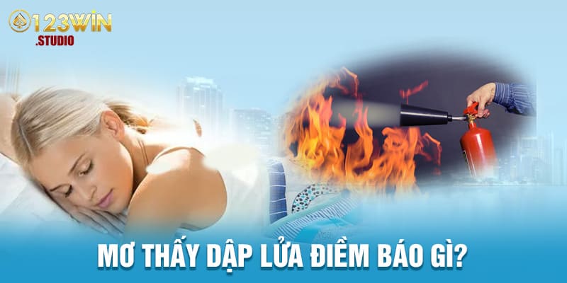 Mơ thấy dập lửa điềm báo gì?