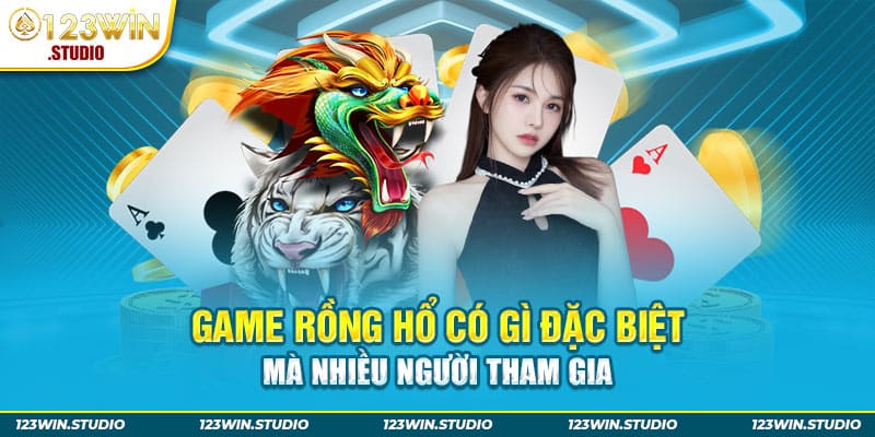 Game Rồng Hổ có gì đặc biệt mà nhiều người tham gia