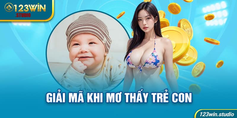 Giải mã khi mơ thấy trẻ con