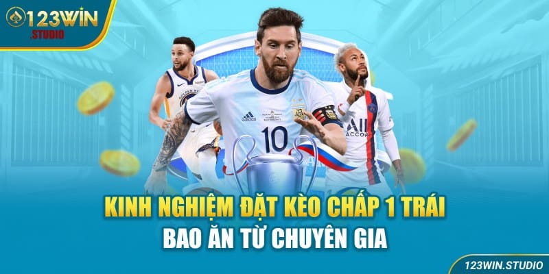 Kinh nghiệm đặt kèo chấp 1 trái bao ăn từ chuyên gia