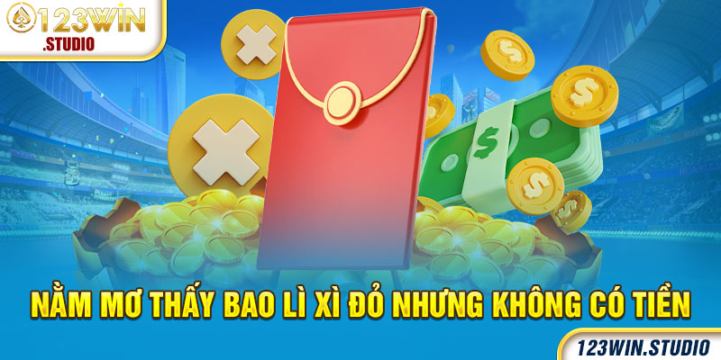 Nằm mơ thấy bao lì xì đỏ nhưng không có tiền