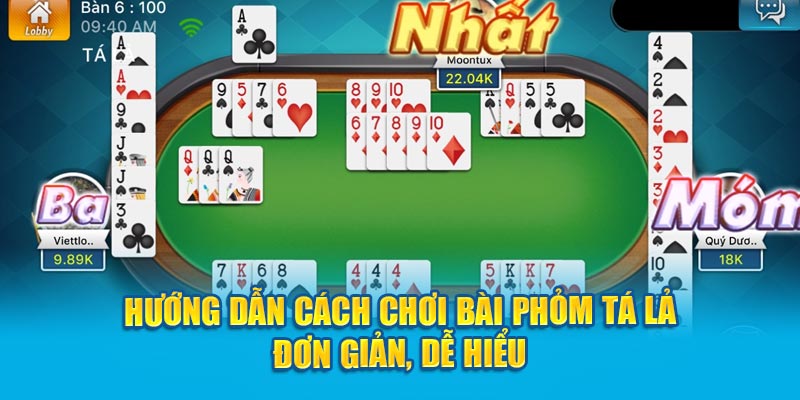  Hướng dẫn cách chơi bài Phỏm Tá Lả đơn giản, dễ hiểu